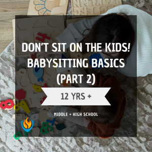 Don't Sit on the Kids - Babysitting Basics (Part 2)(6th-12th Grade)(Spring)